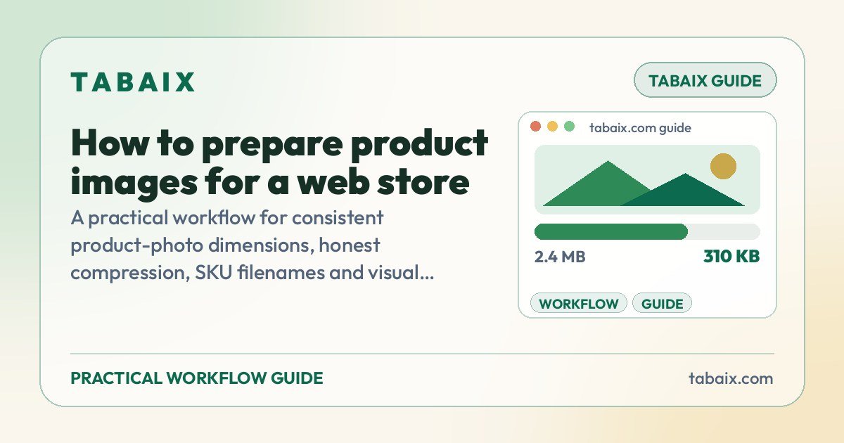 How to prepare product images for a web store — a practical guide by Tabaix. A practical workflow for consistent product-photo dimensions, honest compression, SKU filenames and visual checks before upload.